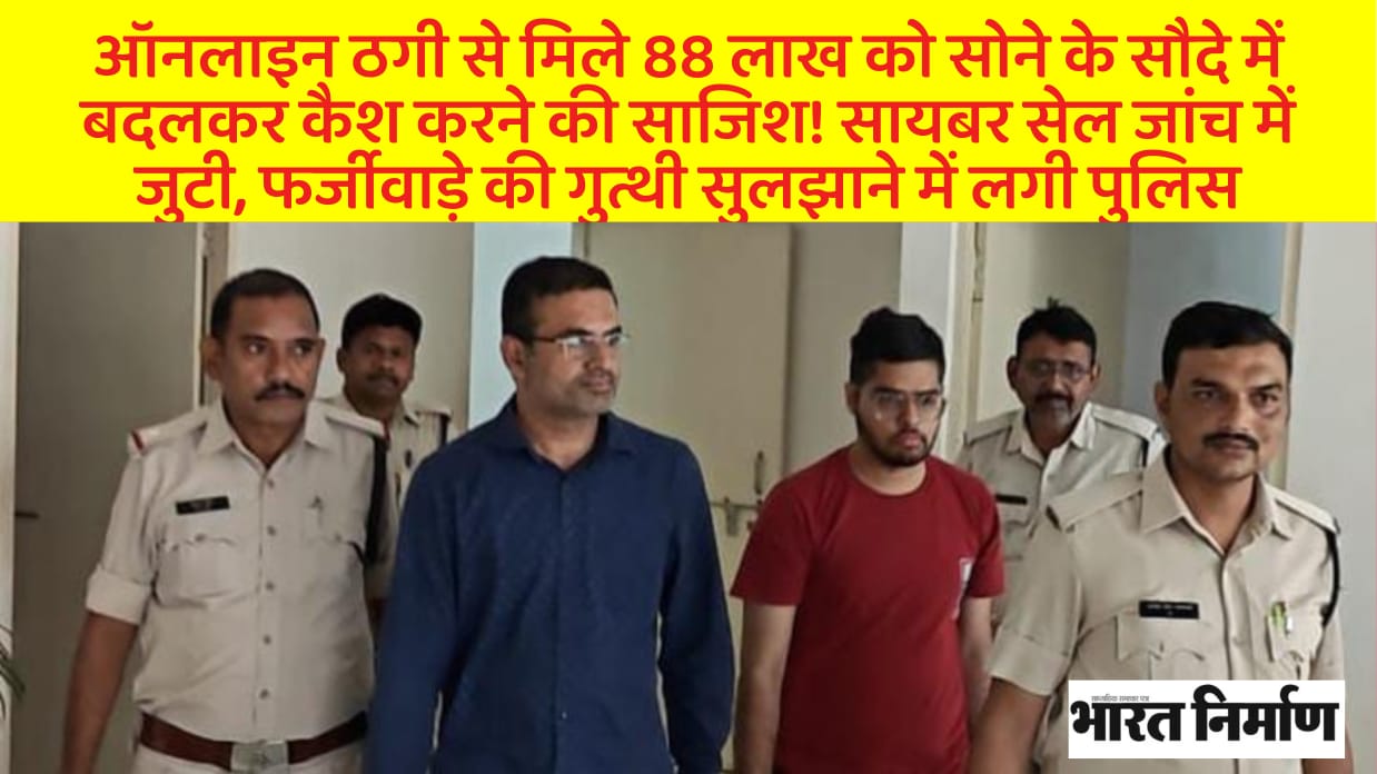 सराफा व्यापारी और बैंक डिस्ट्रीब्यूटर गिरफ्तार — 88 लाख की ऑनलाइन ठगी में सोने के सौदे से रचा गया बड़ा फर्जीवाड़ा