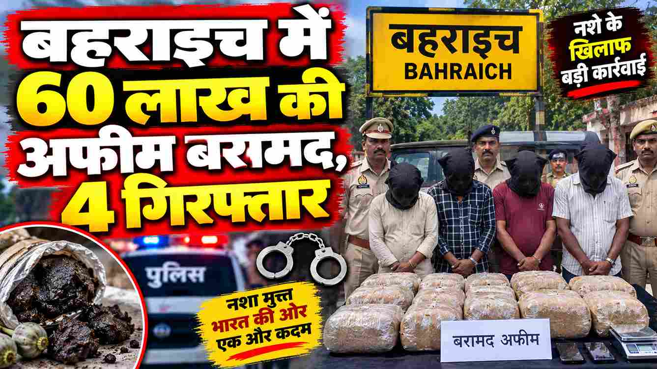 बहराइच में 60 लाख की अफीम बरामद, 4 गिरफ्तार